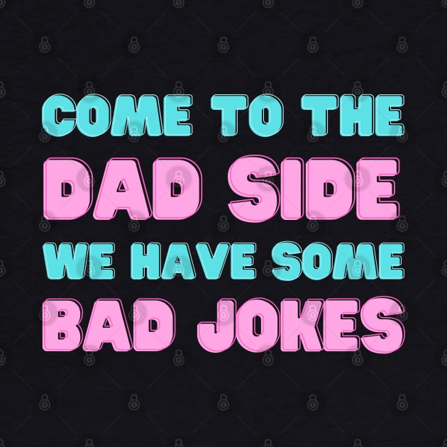 COME TO THE DAD SIDE WE HAVE SOME BAD JOKES FUNNY SAYING by Hohohaxi